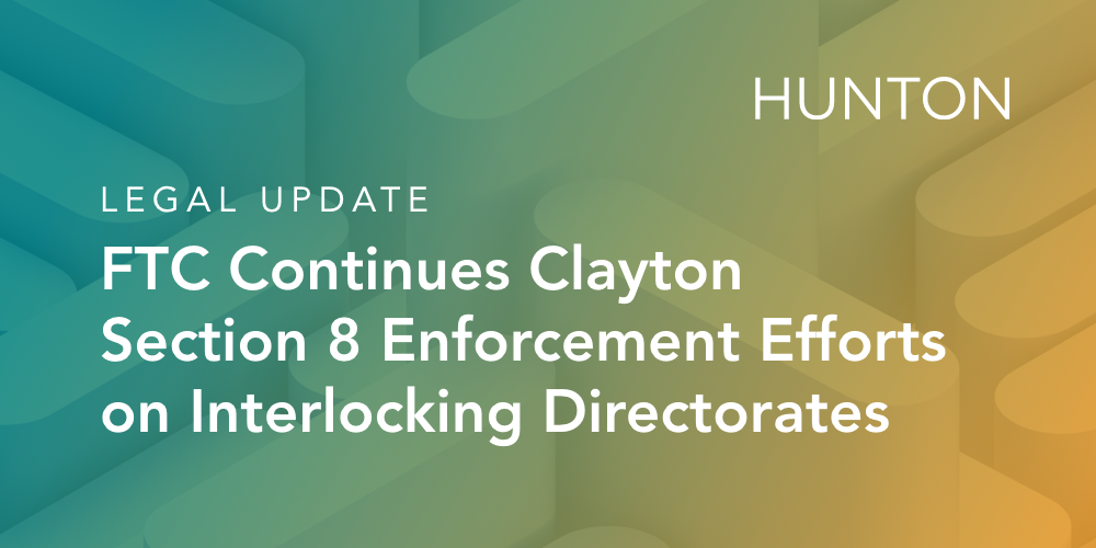 FTC Continues Clayton Section 8 Enforcement Efforts on Interlocking Directorates